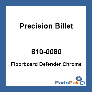 Precision Billet 810-0080; Floorboard Defender Chrome
