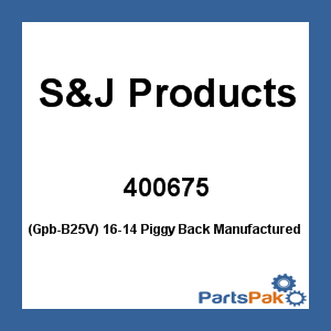 S&J Products 400675; (Gpb-B25V) 16-14 Piggy Back