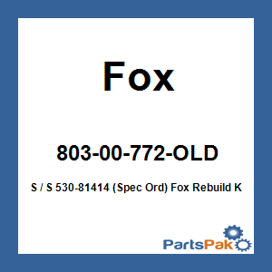 Fox 803-00-772-OLD; S / S 530-81414 (Spec Ord) Fox Rebuild Kit