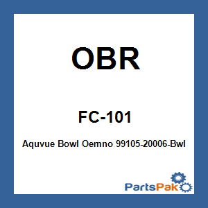 OBR FC-101; Aquvue Bowl Oemno 99105-20006-Bwl