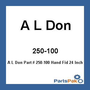 A L Don 250-100; Hand Fid 24 Inch X 3 Inch