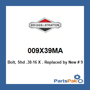 Briggs & Stratton 009X39MA Bolt, Shd .38-16 X .; New # 9X39MA