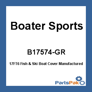 Boater Sports B17574-GR; 17FT6 Fish & Ski Boat Cover