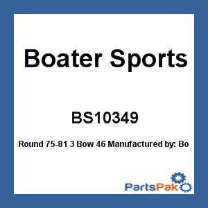 Boater Sports BS10349; Round 75-81 3 Bow 46