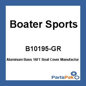 Boater Sports B10195-GR; Aluminum Bass 16FT Boat Cover