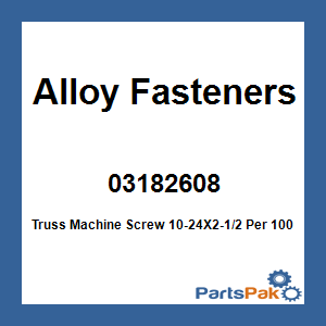 Alloy Fasteners 03182608; Truss Machine Screw 10-24X2-1/2 Per 100