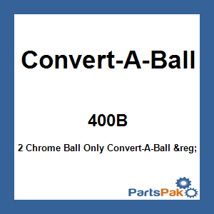 Convert-A-Ball 400B; 2 Chrome Ball Only