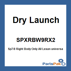 Dry Launch SPXRBW9RX2; Sp7/8 Right Body Only