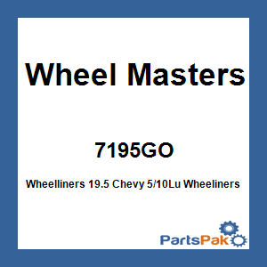 Wheel Masters 7195GO; Wheelliners 19.5 Chevy 5/10Lu
