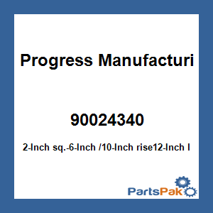 Progress Manufacturing 90024340; 2-Inch sq.-6-Inch /10-Inch rise12-Inch l.(4K)
