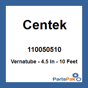 Centek 110050510; Vernatube - 4.5 In - 10 Feet