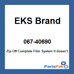 EKS Brand 067-40690; Zip Off Complete Film System