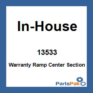 In-House 13533; Warranty Ramp Center Section