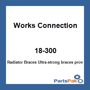 Works Connection 18-300; Radiator Braces