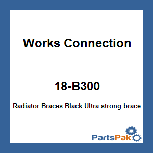 Works Connection 18-B300; Radiator Braces Black