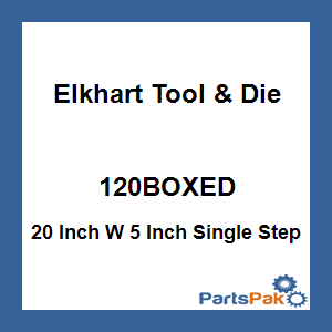 Elkhart Tool & Die 120BOXED; 20 Inch W 5 Inch Single Step