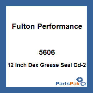 Fulton Performance 5606; 12 Inch Dex Grease Seal Cd-2