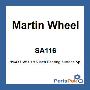 Martin Wheel SA116; 11/4X7 W/ 1 1/16 Inch Bearing Surface Spi