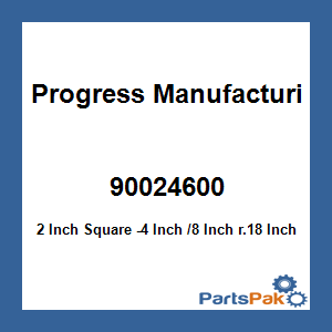 Progress Manufacturing 90-02-4600; 2 Inch Square -4 Inch /8 Inch r.18 Inch