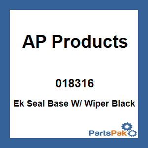 AP Products 018316; Ek Seal Base W/ Wiper Black