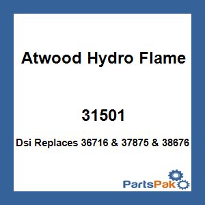 Atwood Hydro Flame 31501; Dsi Replaces 36716 & 37875 & 38676
