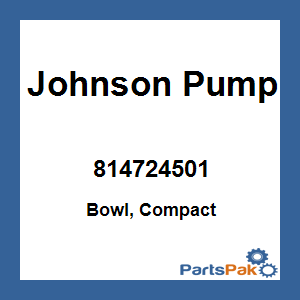 Johnson Pump 814724501; Bowl, Compact