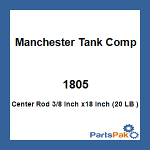 Manchester Tank Company 1805; Center Rod 3/8 Inch x18 Inch (20 LB )