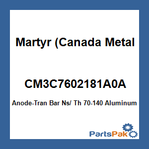 Martyr (Canada Metal Pacific) CM3C7602181A0A; Anode-Tran Bar Ns/ Th 70-140 Aluminum