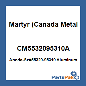Martyr (Canada Metal Pacific) CM5532095310A; Anode-Sz#55320-95310 Aluminum