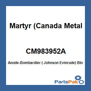 Martyr (Canada Metal Pacific) CM983952A; Anode-Bombardier ( Johnson Evinrude) Block