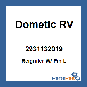 Dometic 2931132019; Reigniter W/ Pin L