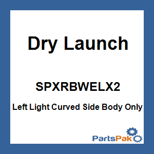 Dry Launch SPXRBWELX2; Left Light Curved Side Body Only