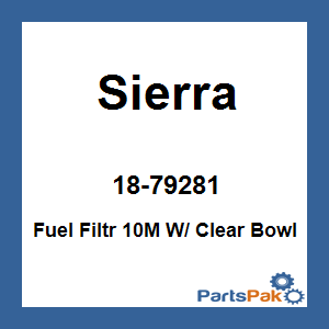 Sierra 18-79281; Fuel Filtr 10M W/ Clear Bowl
