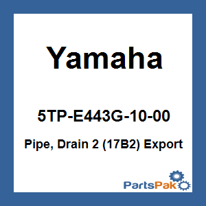 Yamaha 5TP-E443G-10-00 Pipe, Drain 2 (17B2) Export; 5TPE443G1000