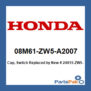 Honda 08M61-ZW5-A2007 Cap, Switch; New # 24815-ZW5-U01
