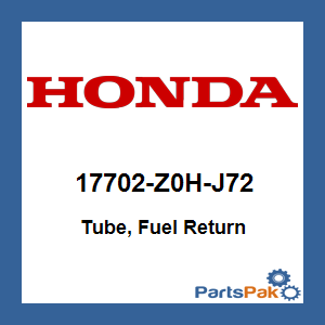 Honda 17702-Z0H-J72 Tube, Fuel Return; 17702Z0HJ72