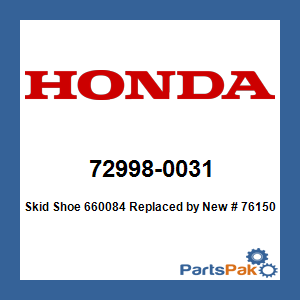 Honda 72998-0031 Skid Shoe 660084; New # 76150-VE4-N00