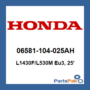 Honda 06581-104-025AH L1430F/L530M Eu3, 25'; 06581104025AH