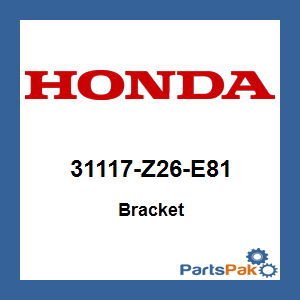 Honda 31117-Z26-E81 Bracket; 31117Z26E81