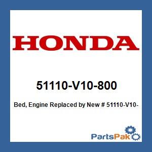Honda 51110-V10-800 Bed, Engine; New # 51110-V10-801