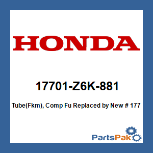 Honda 17701-Z6K-881 Tube(Fkm), Comp Fu; New # 17701-Z6K-315