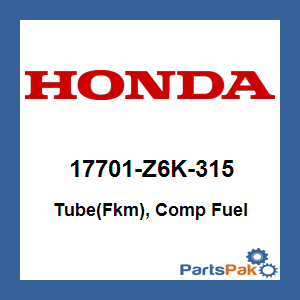 Honda 17701-Z6K-315 Tube(Fkm), Comp Fuel; 17701Z6K315