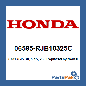 Honda 06585-RJB10325C Crd12Gl5-30, 5-15, 25F; New # 06585-RJB12325C