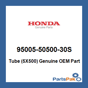 Honda 95005-50500-30S Tube (5X500); 950055050030S